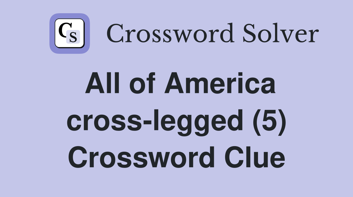 All of America cross-legged (5) Crossword Clue