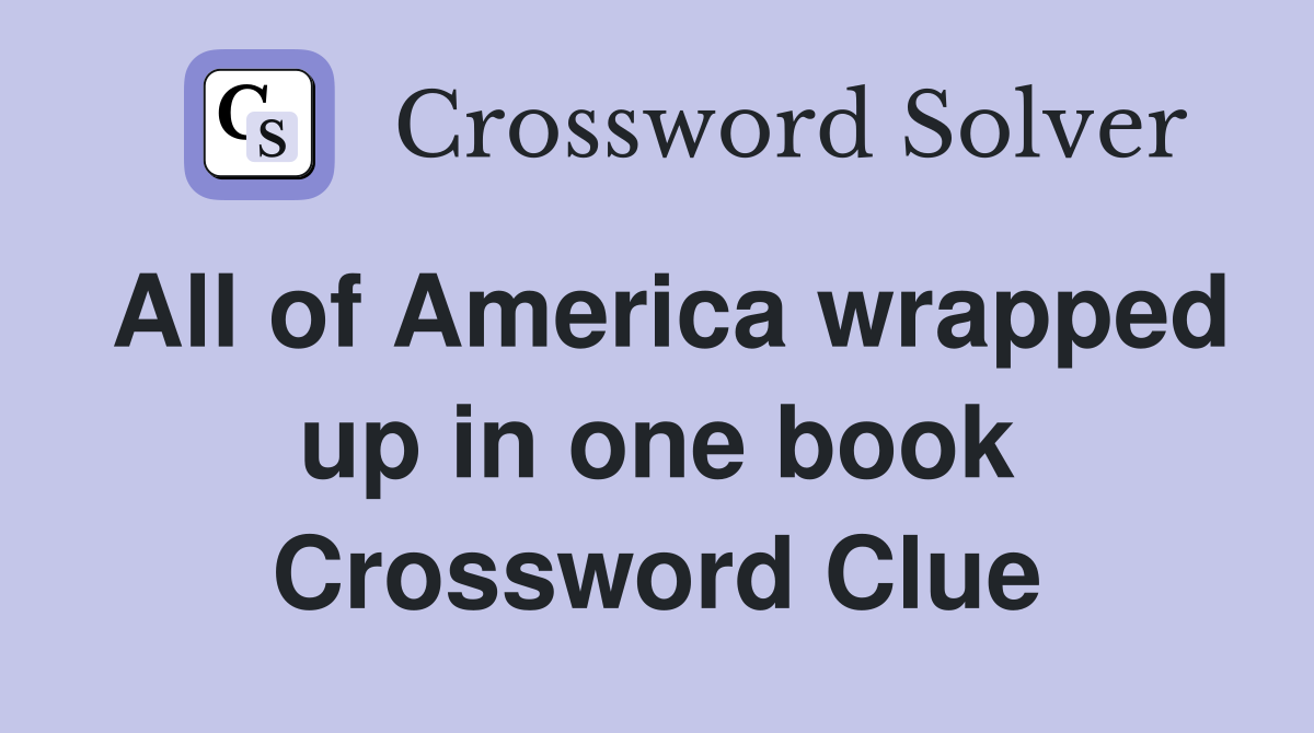 All of America wrapped up in one book Crossword Clue
