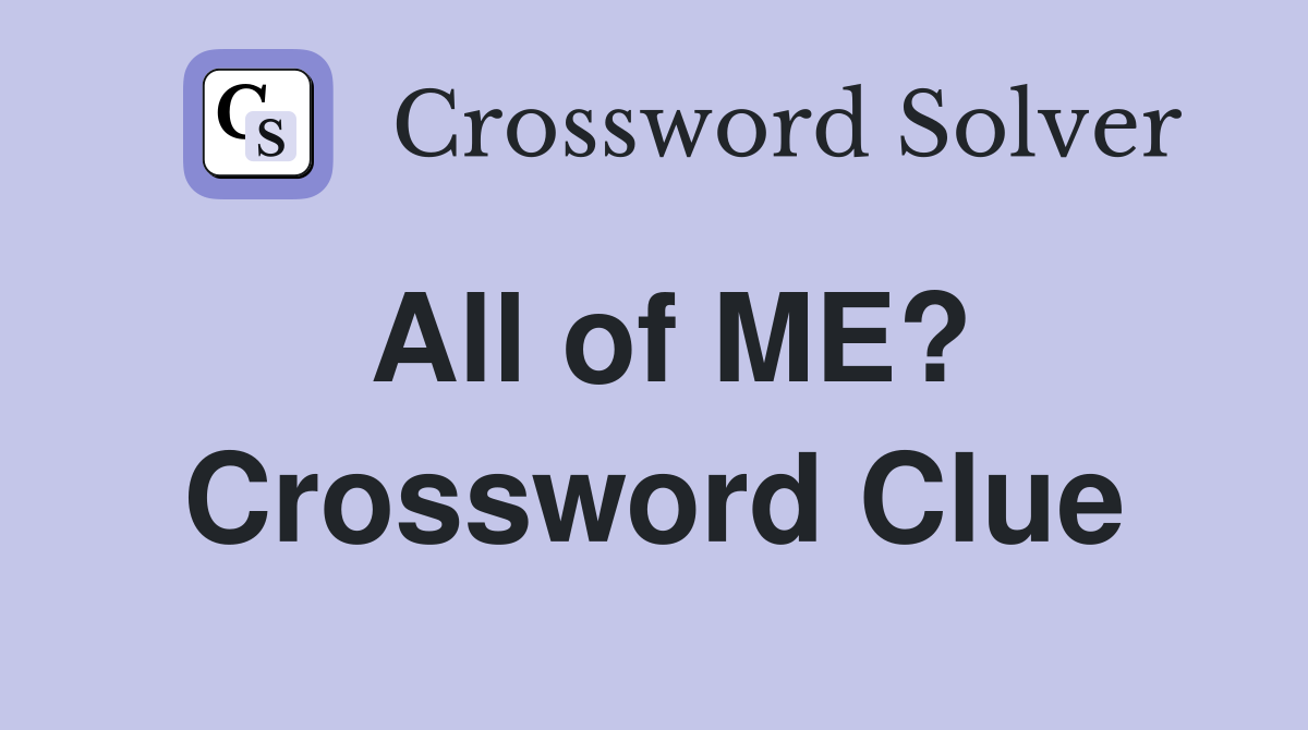 All of ME? Crossword Clue