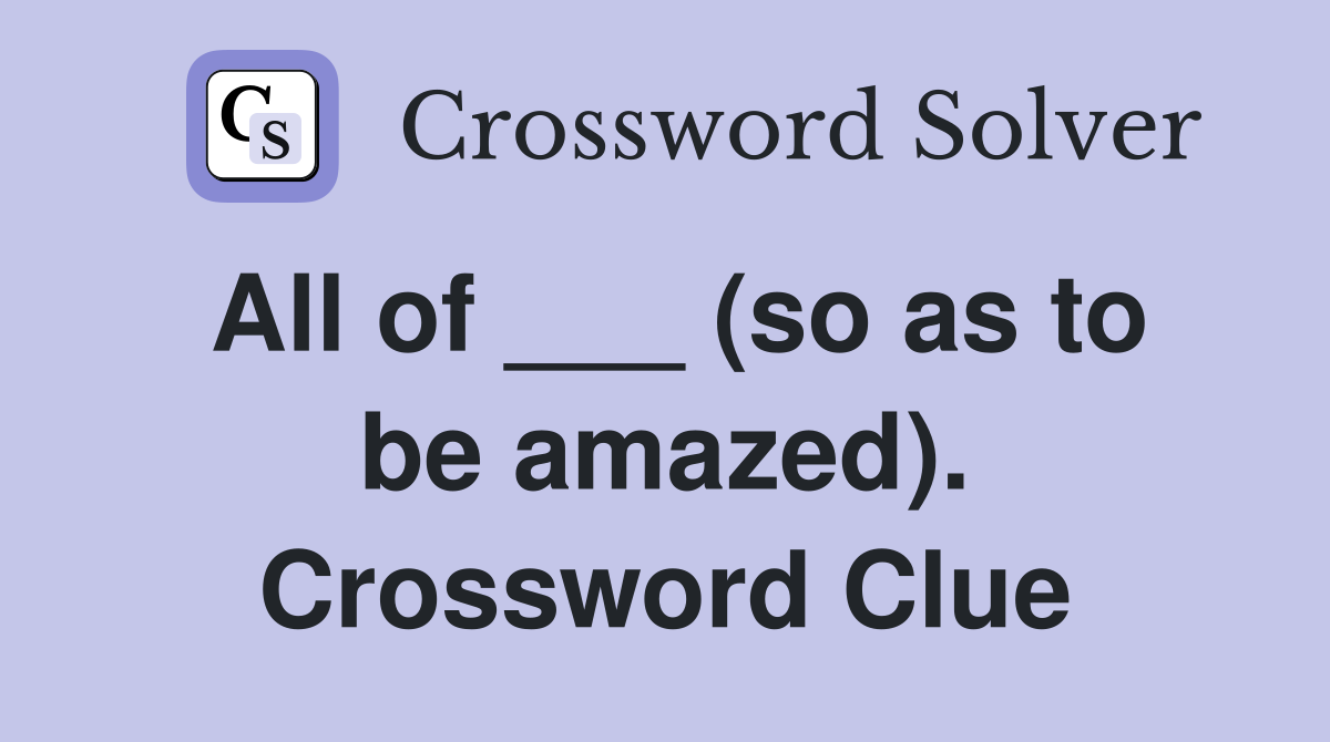 All of ___ (so as to be amazed). Crossword Clue