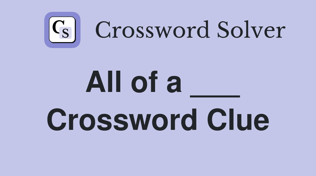All of a ___ Crossword Clue
