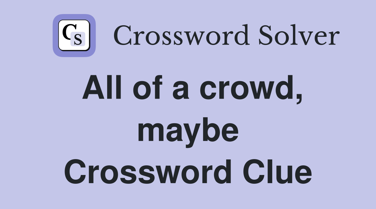 All of a crowd, maybe Crossword Clue