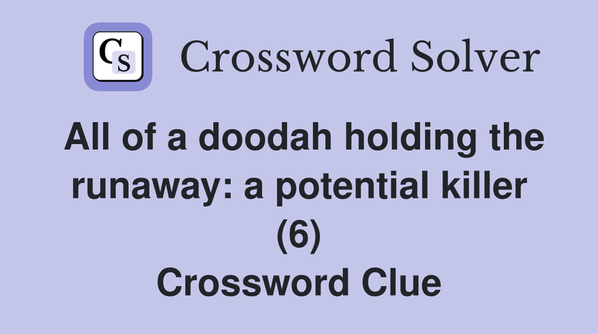 All of a doodah holding the runaway: a potential killer (6) Crossword Clue