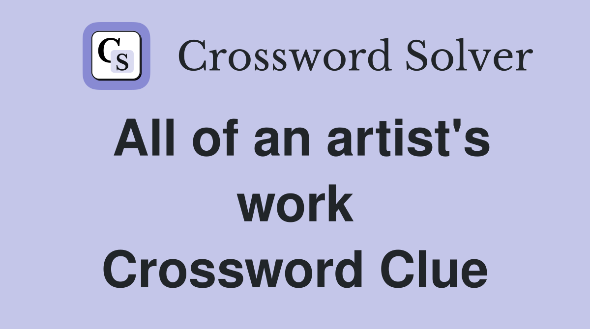 All of an artist's work Crossword Clue