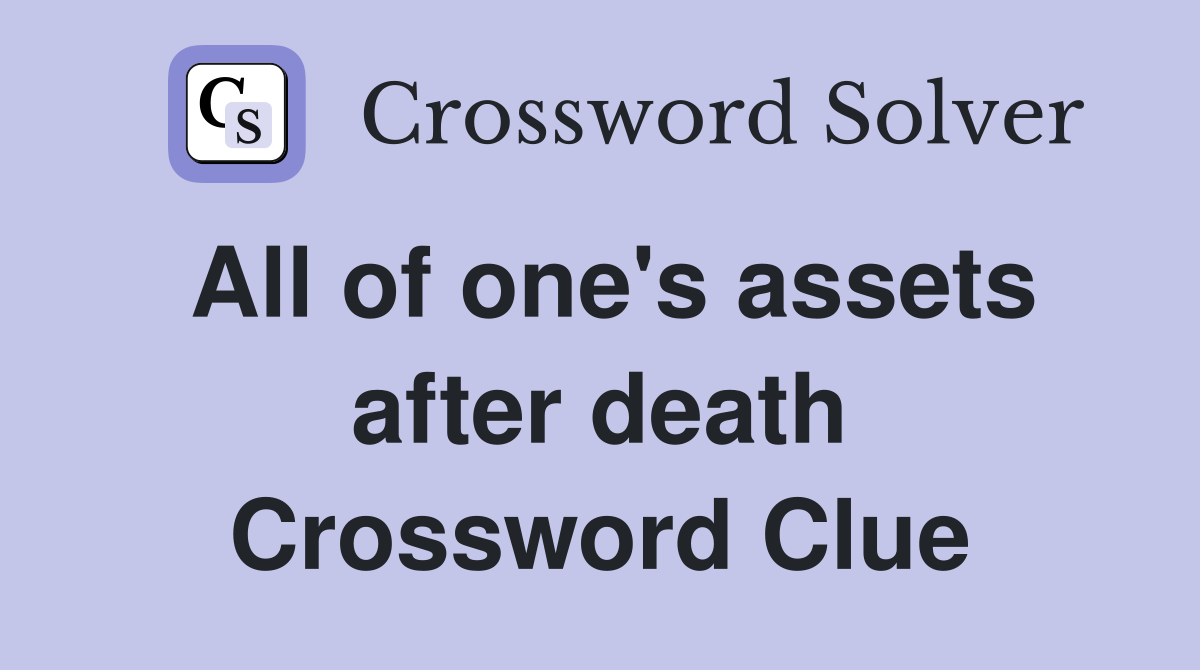 All of one's assets after death Crossword Clue
