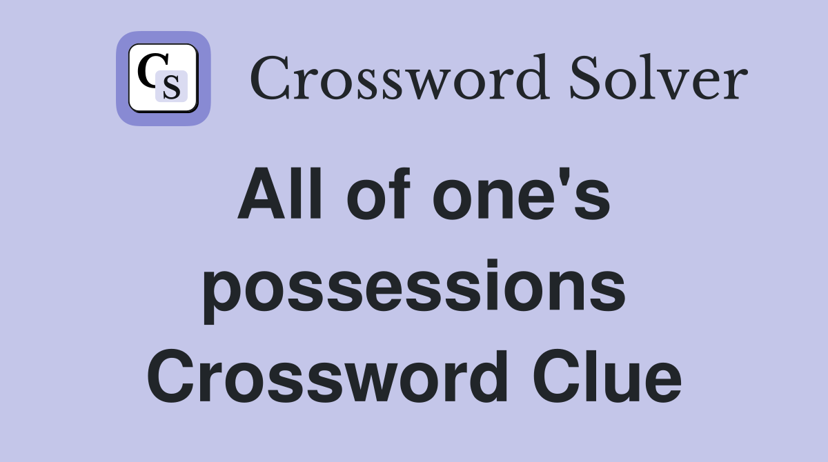 All of one's possessions Crossword Clue