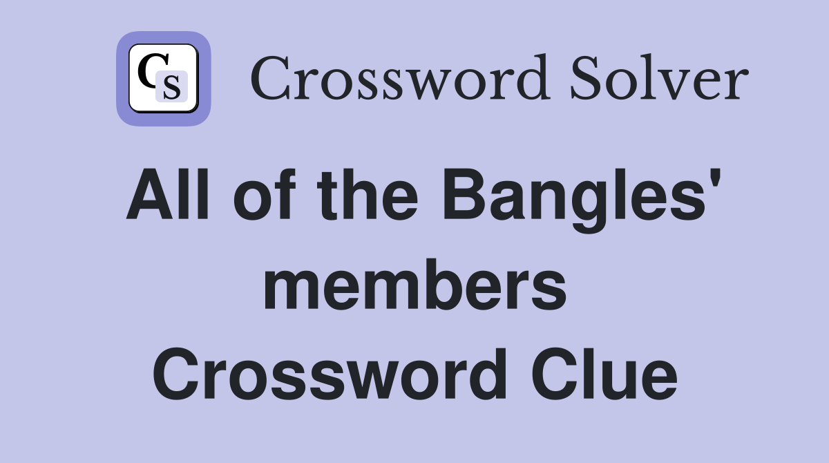 All of the Bangles' members Crossword Clue