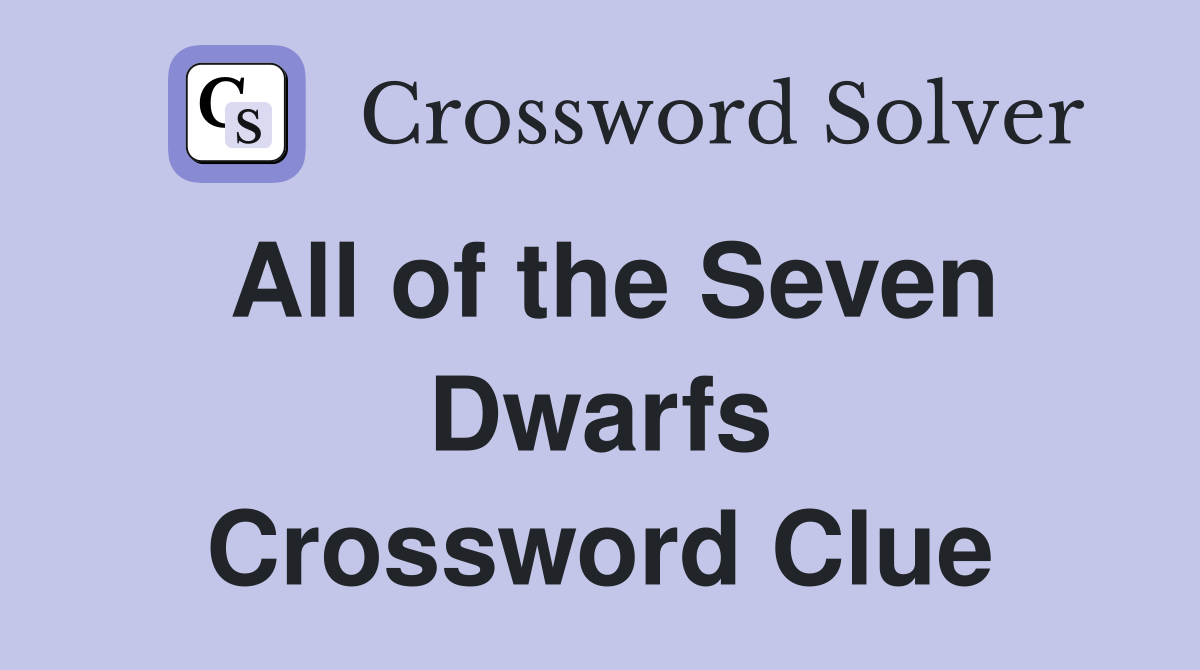 All of the Seven Dwarfs Crossword Clue