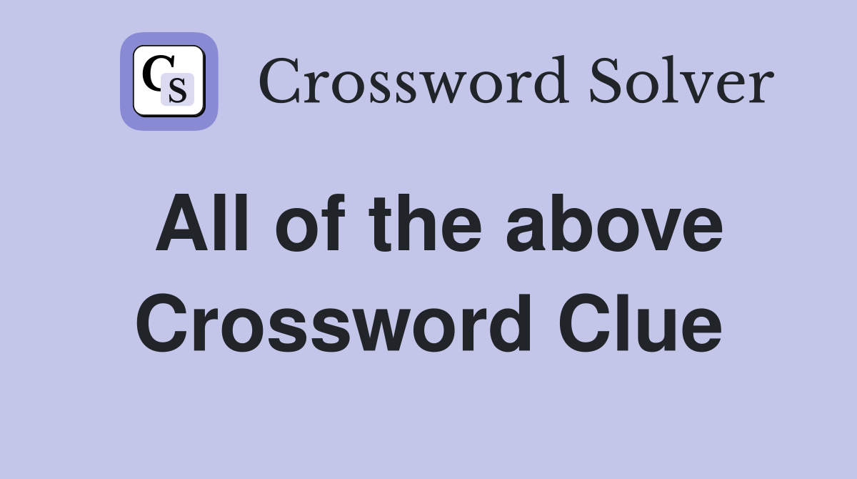 All of the above Crossword Clue