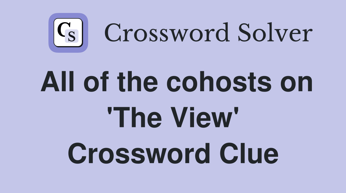 All of the cohosts on 'The View' Crossword Clue