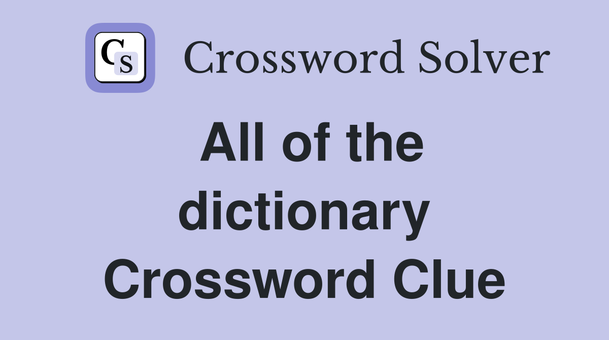 All of the dictionary Crossword Clue