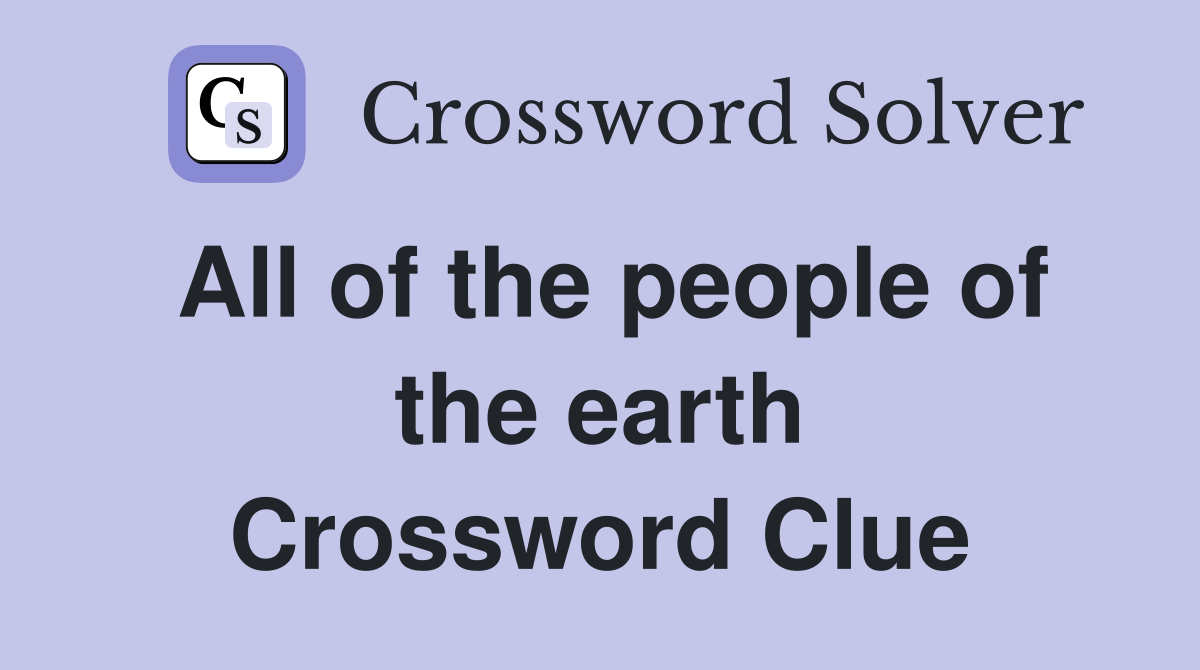 All of the people of the earth Crossword Clue