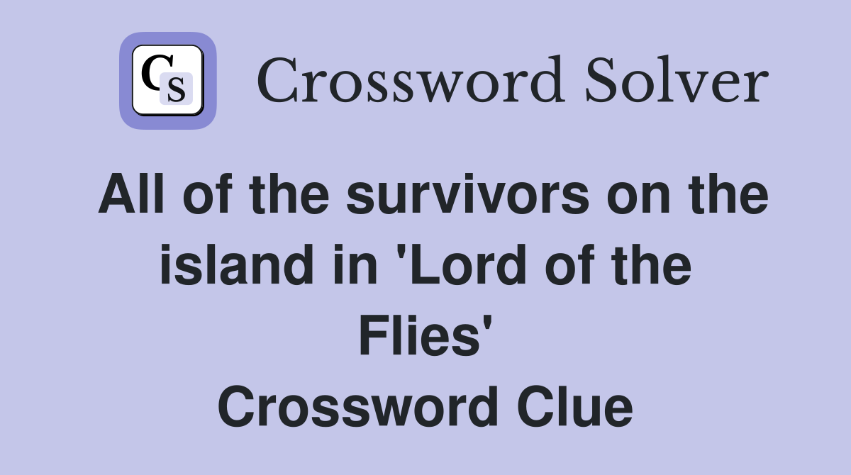 All of the survivors on the island in 'Lord of the Flies' Crossword Clue