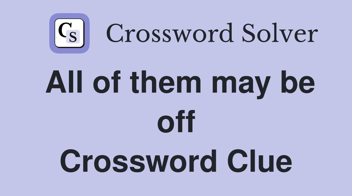 All of them may be off Crossword Clue