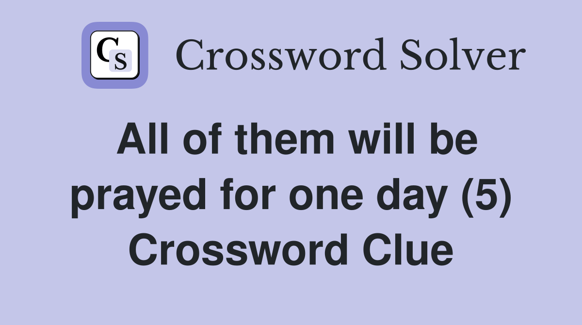 All of them will be prayed for one day (5) Crossword Clue