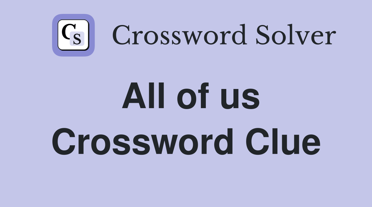 All of us Crossword Clue