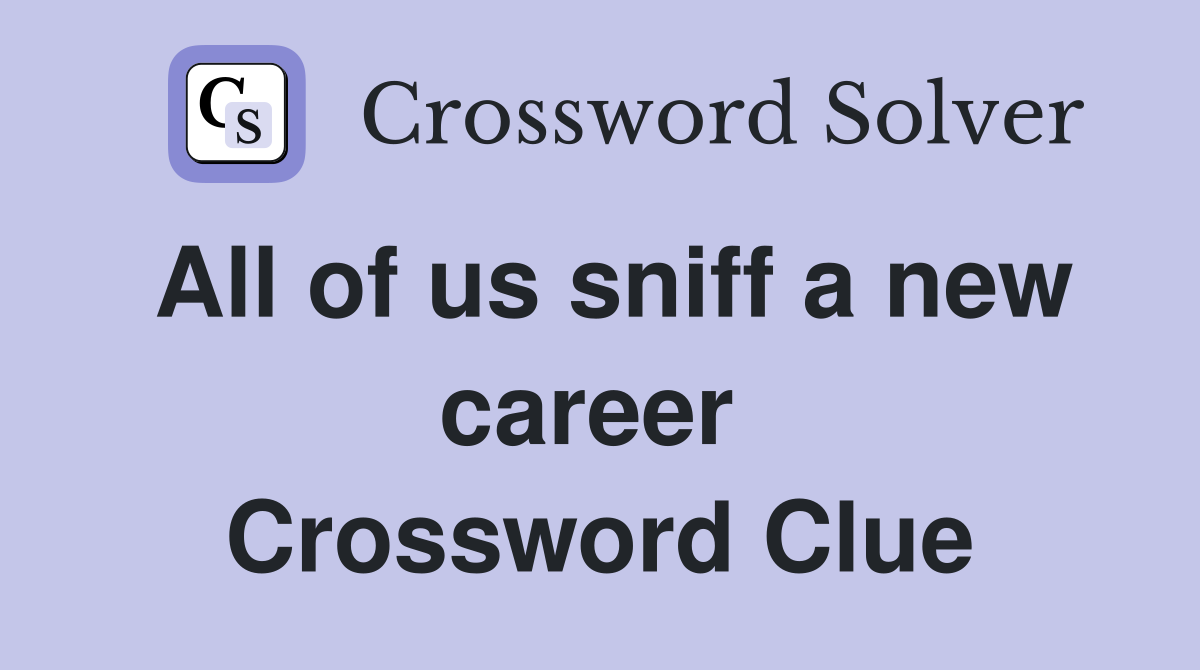 All of us sniff a new career  Crossword Clue