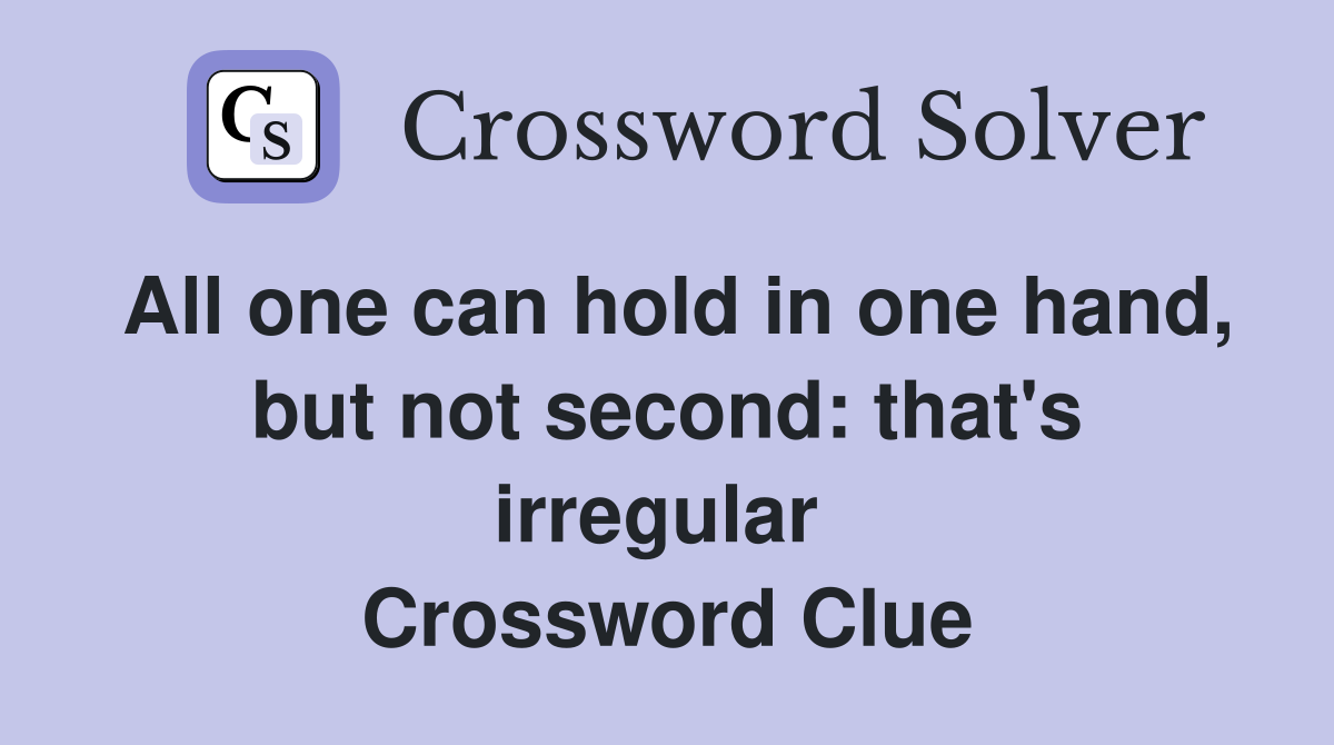 All one can hold in one hand, but not second: that's irregular  Crossword Clue