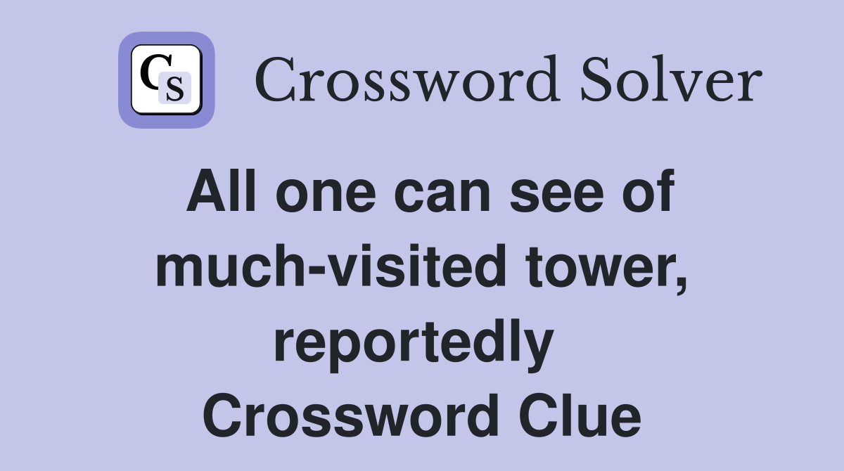 All one can see of much-visited tower, reportedly  Crossword Clue