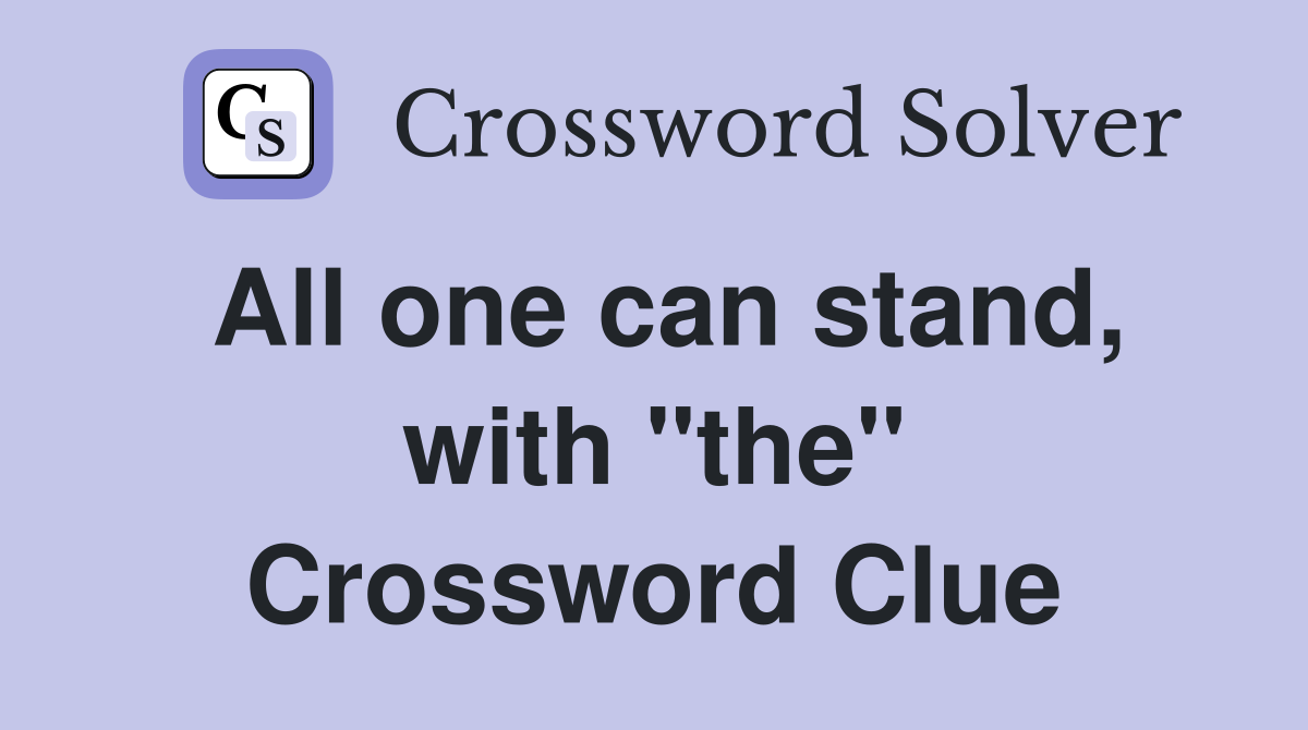 All one can stand, with "the" Crossword Clue