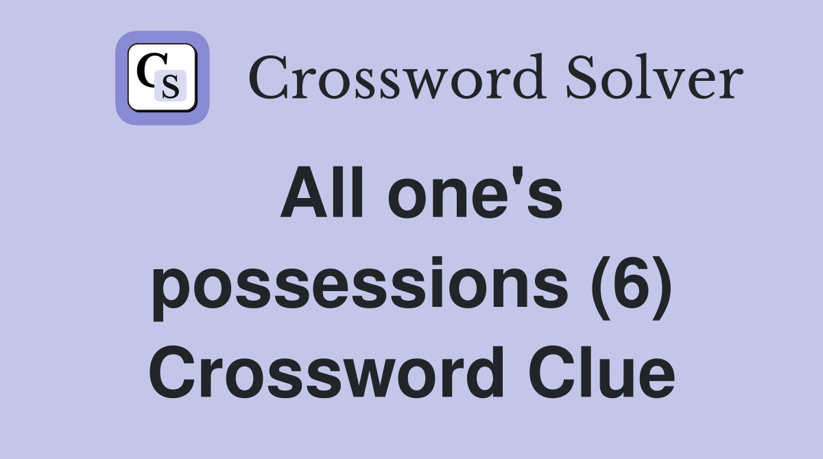 All one's possessions (6) Crossword Clue