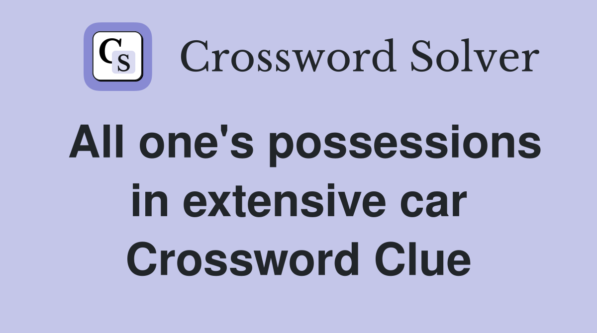 All one's possessions in extensive car Crossword Clue