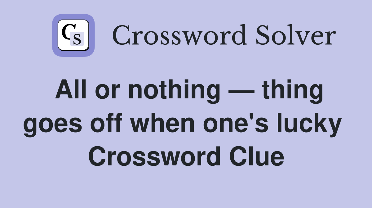 All or nothing — thing goes off when one's lucky  Crossword Clue