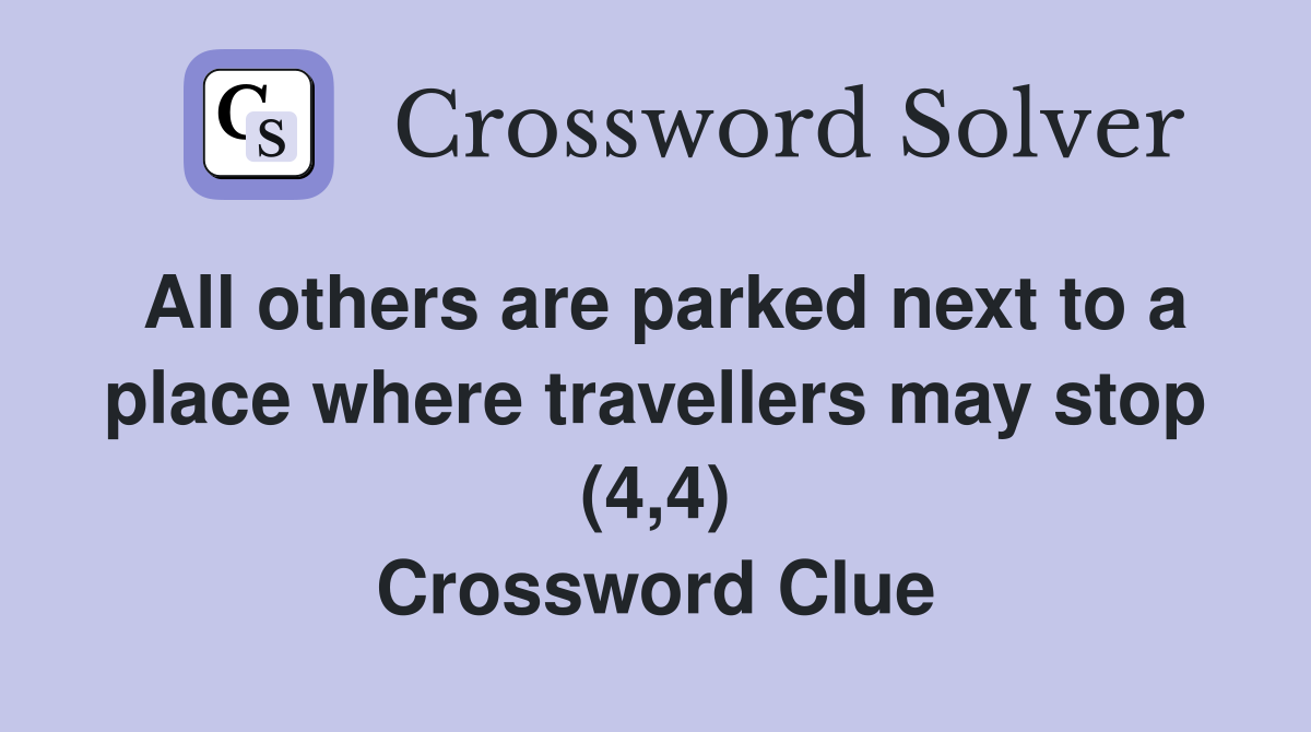 All others are parked next to a place where travellers may stop (4,4) Crossword Clue