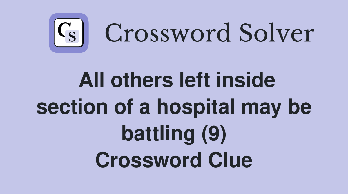 All others left inside section of a hospital may be battling (9) Crossword Clue