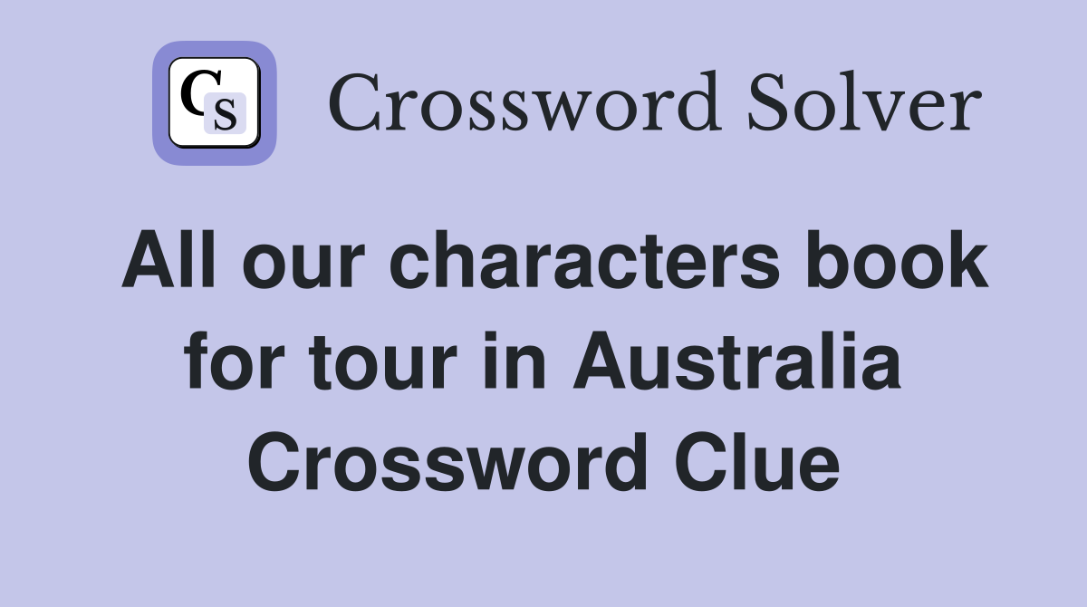 All our characters book for tour in Australia Crossword Clue