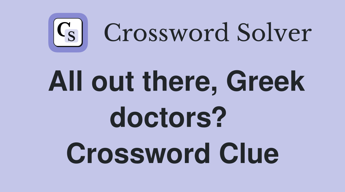 All out there, Greek doctors?  Crossword Clue
