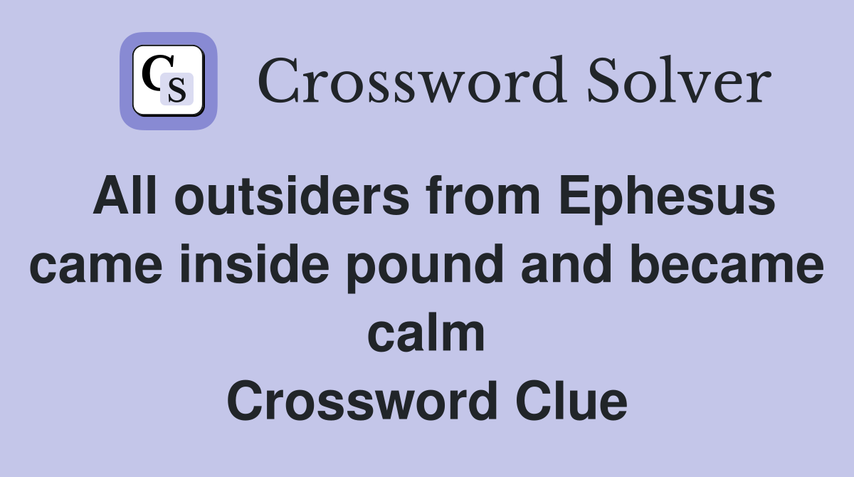 All outsiders from Ephesus came inside pound and became calm Crossword Clue