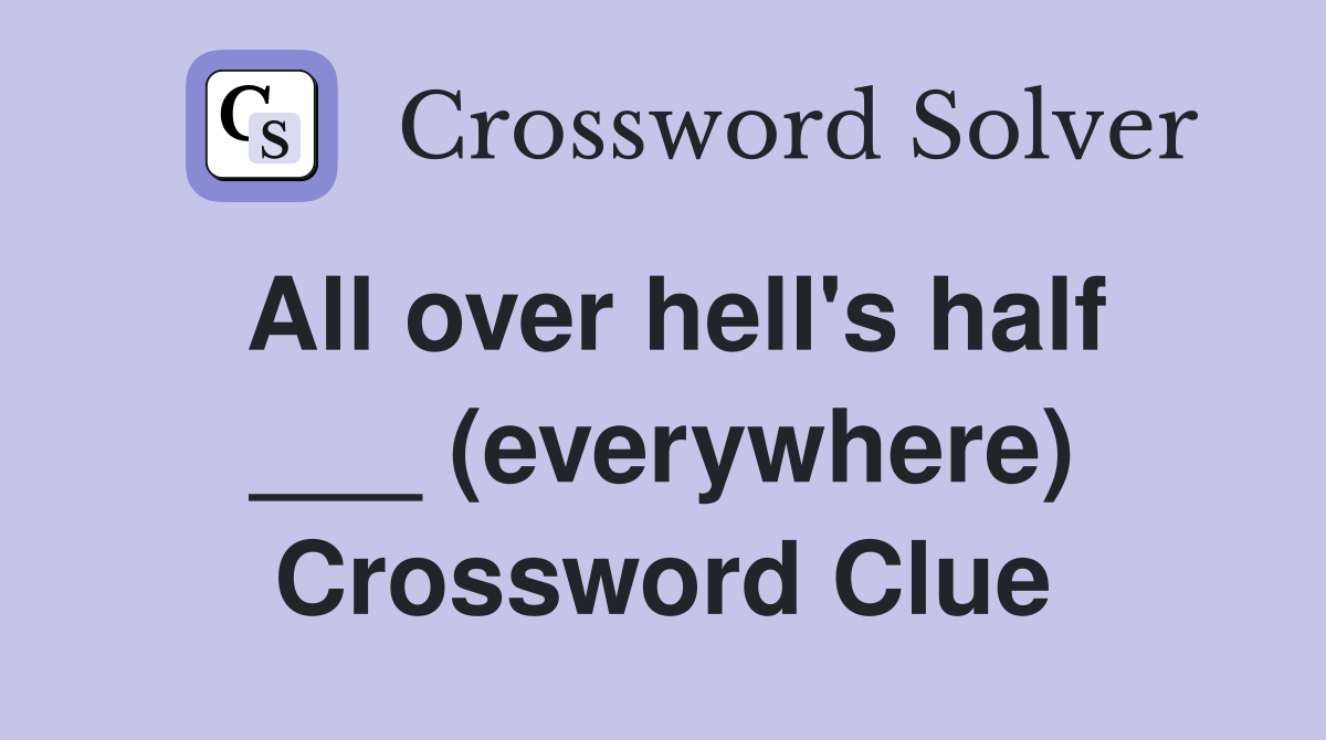All over hell's half ___ (everywhere) Crossword Clue