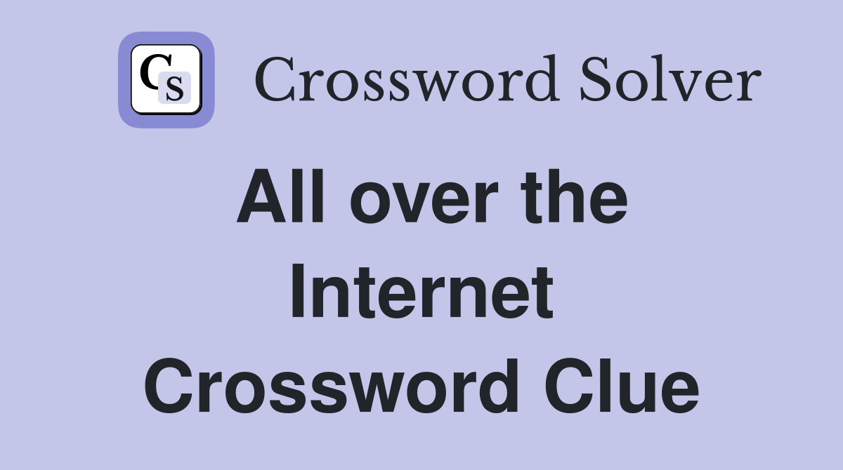 All over the Internet Crossword Clue