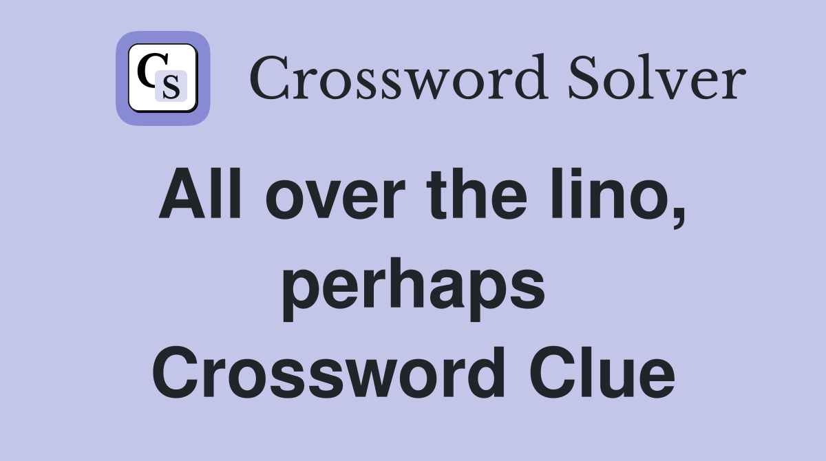 All over the lino, perhaps Crossword Clue