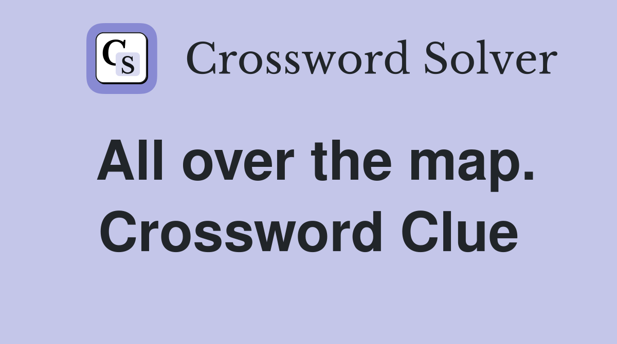 All over the map. Crossword Clue