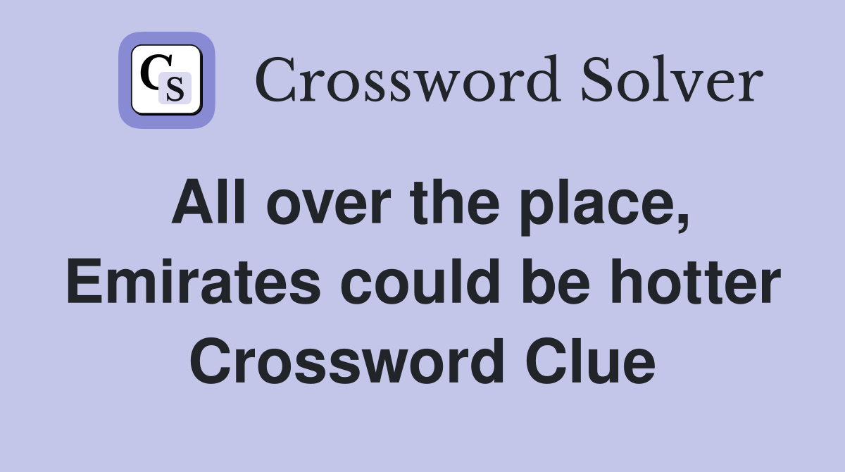 All over the place, Emirates could be hotter Crossword Clue