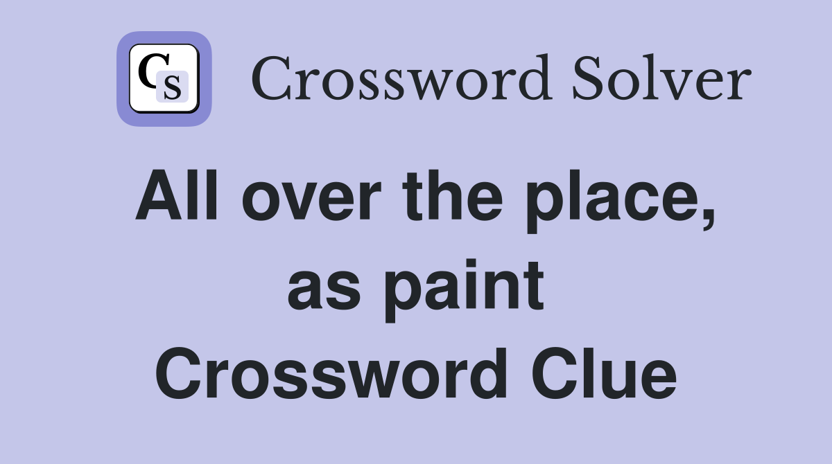 All over the place, as paint Crossword Clue