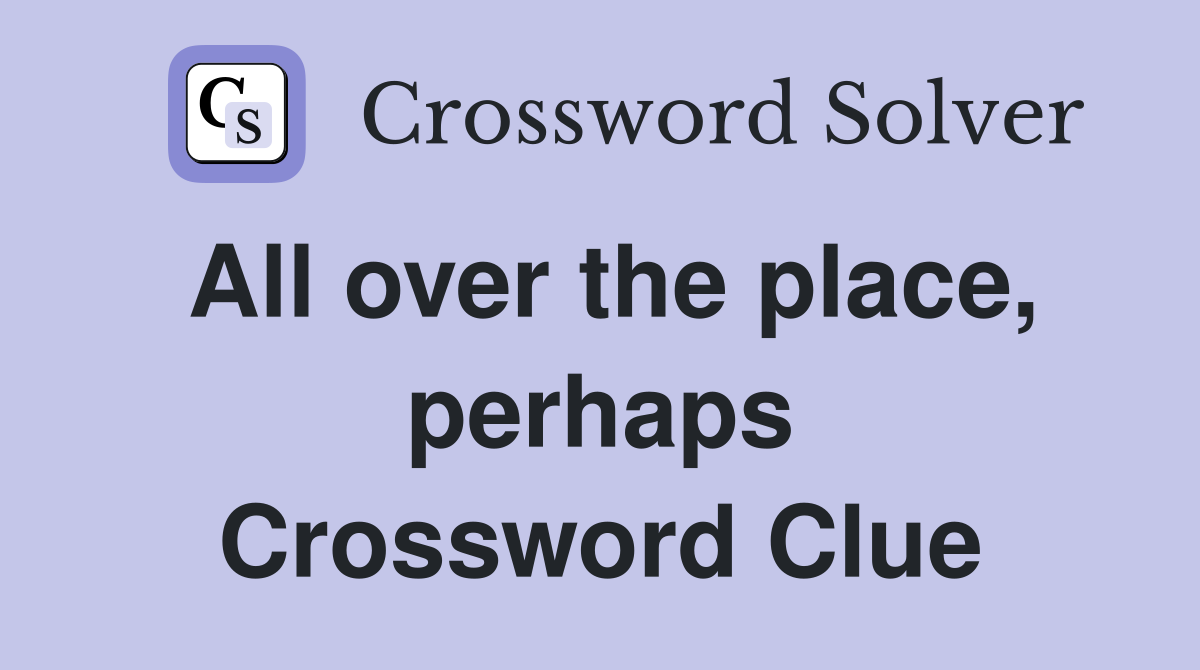 All over the place, perhaps Crossword Clue