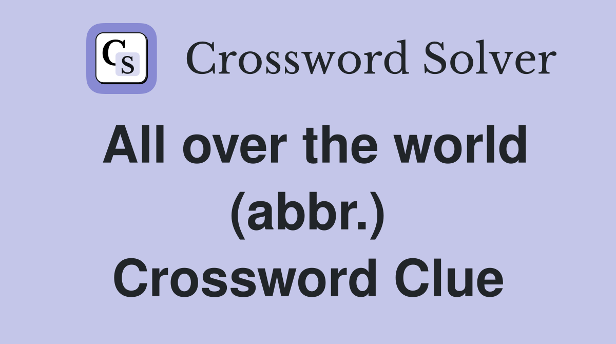 All over the world (abbr.) Crossword Clue