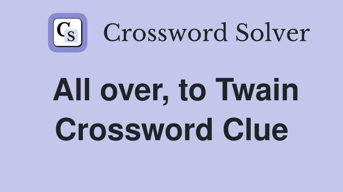 All over, to Twain Crossword Clue