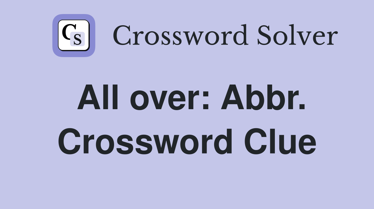 All over: Abbr. Crossword Clue