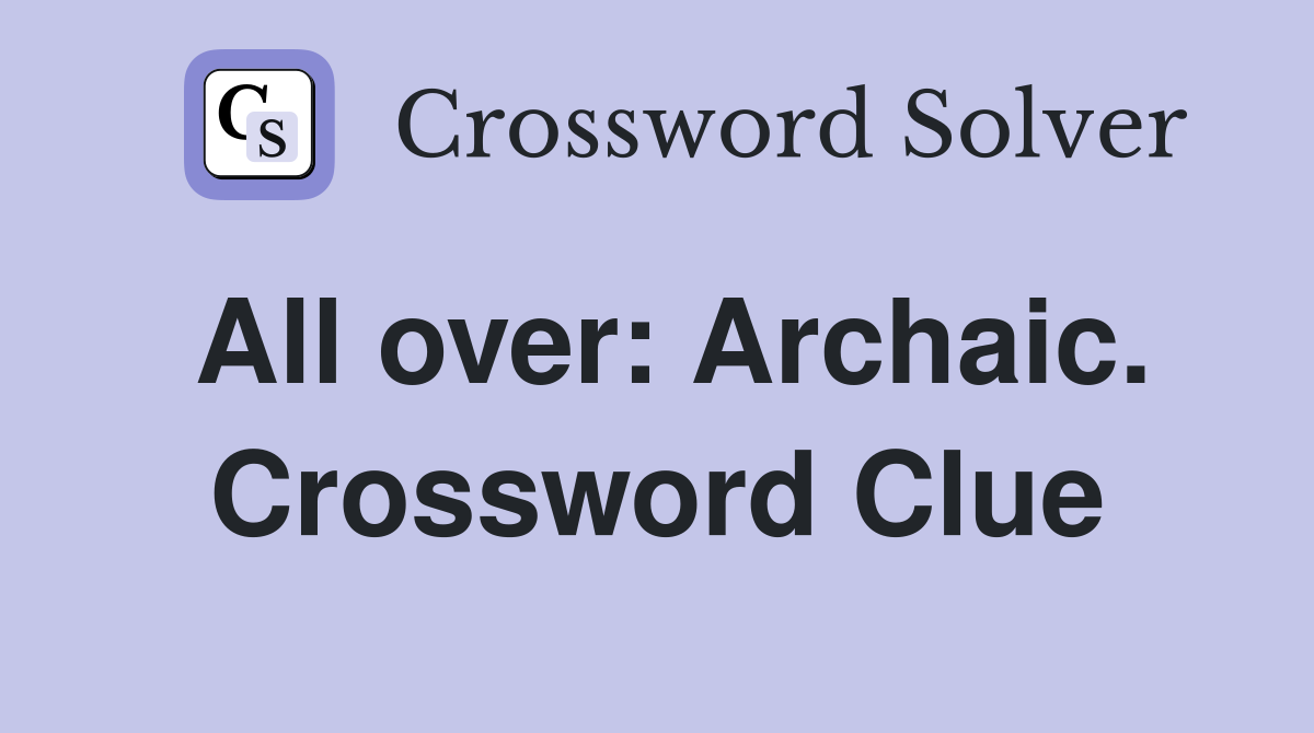 All over: Archaic. Crossword Clue