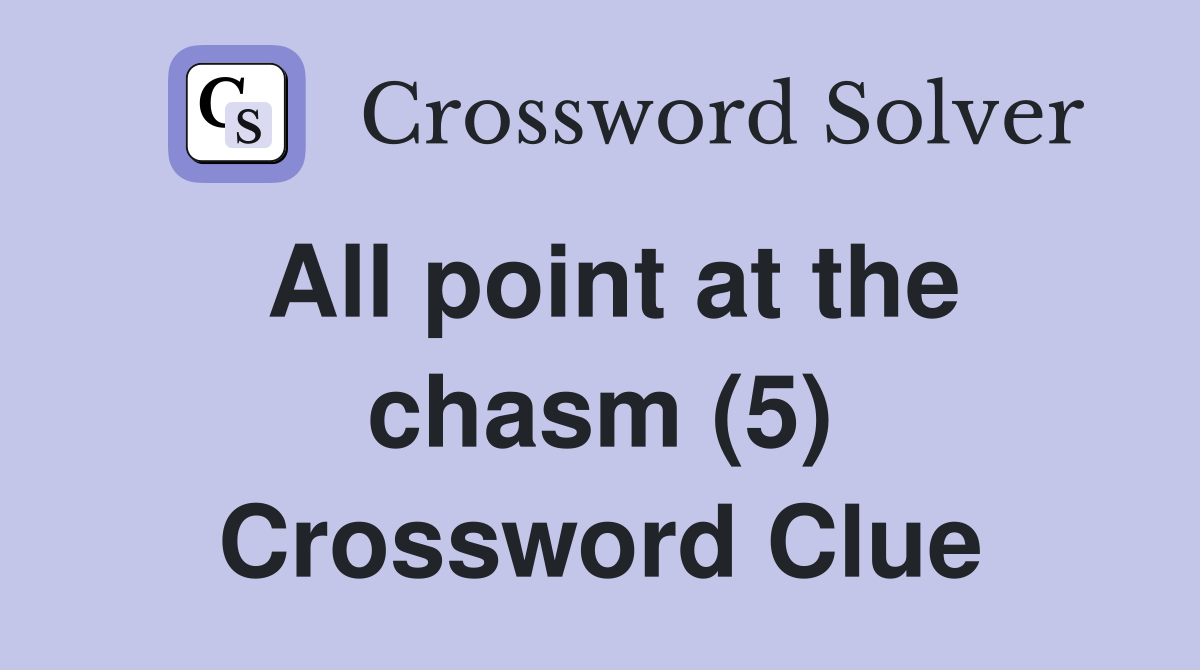All point at the chasm (5) Crossword Clue