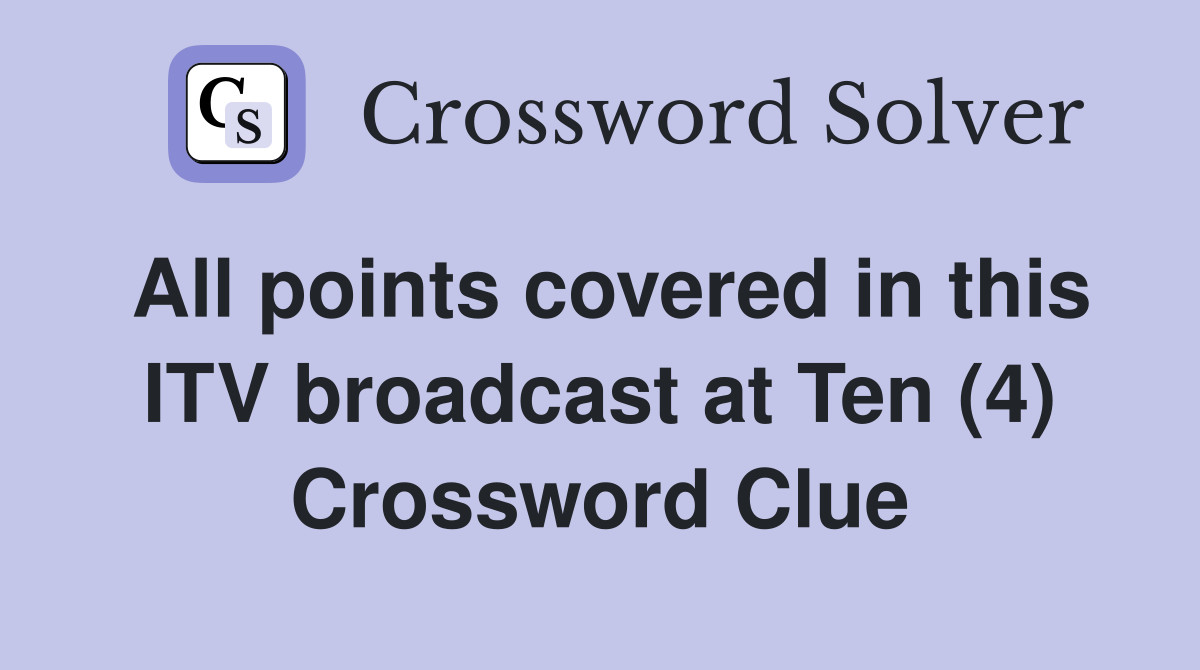 All points covered in this ITV broadcast at Ten (4) Crossword Clue