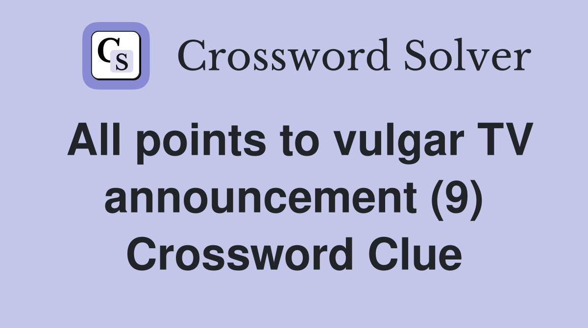 All points to vulgar TV announcement (9) Crossword Clue
