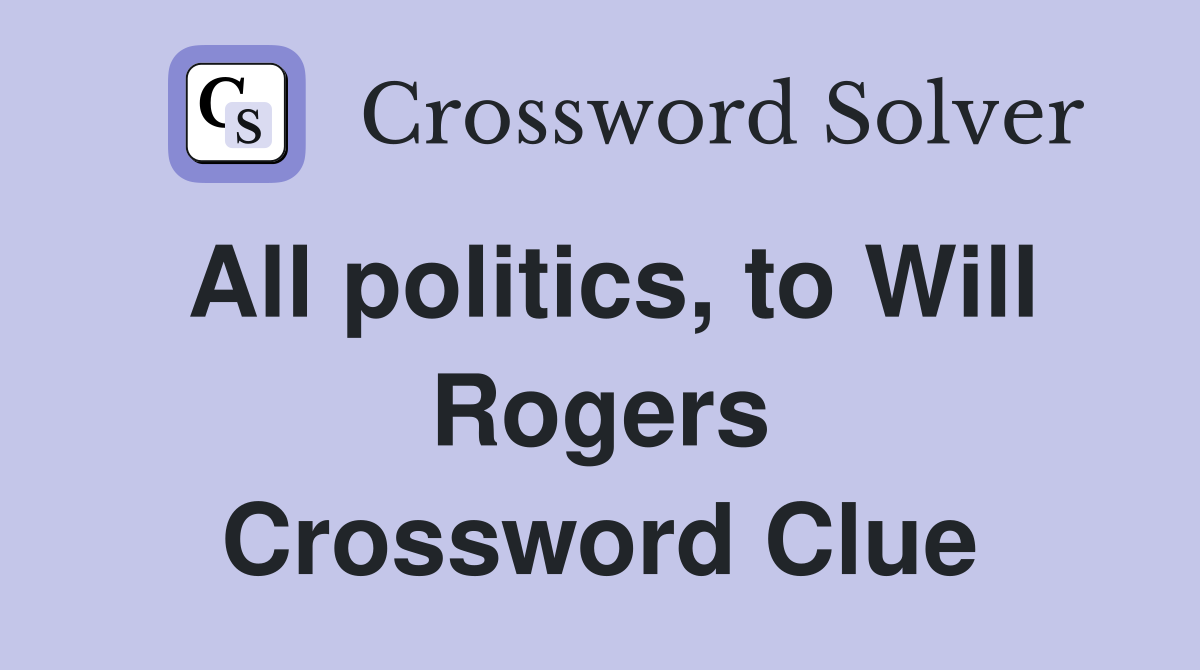 All politics, to Will Rogers Crossword Clue