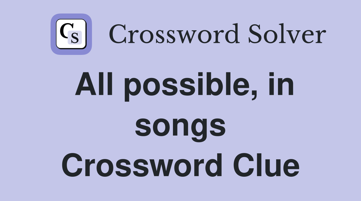 All possible, in songs Crossword Clue