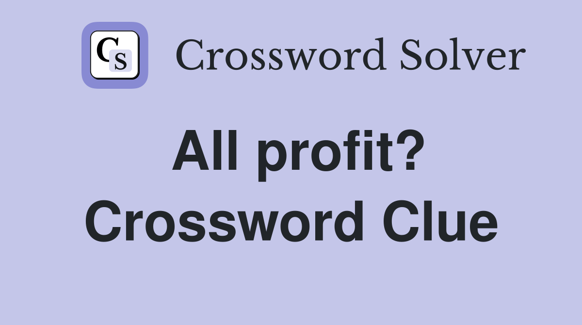 All profit? Crossword Clue