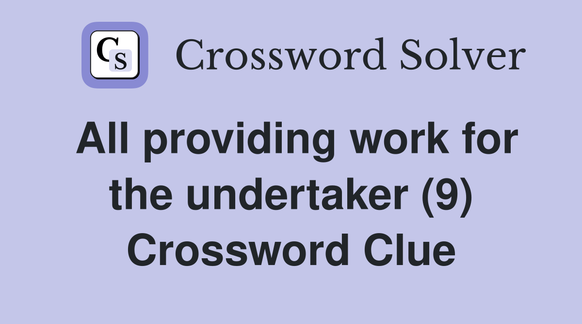 All providing work for the undertaker (9) Crossword Clue